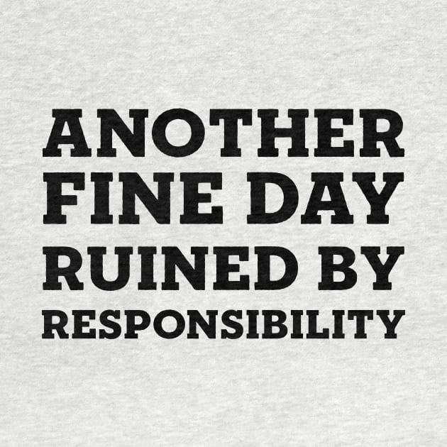 Another Fine Day Ruined By Responsibility by 101univer.s